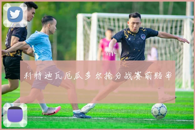 科特迪瓦厄瓜多尔抢分战赛前赔率