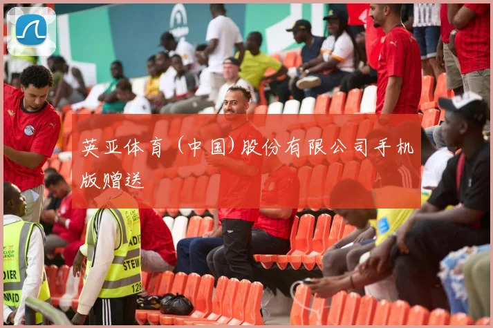 英亚体育 (中国)股份有限公司手机版赠送